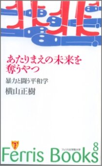 「あたりまえの未来を奪うやつ　暴力と闘う平和学」（横山正樹）